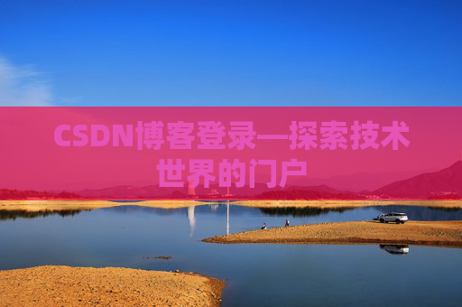 CSDN博客登录—探索技术世界的门户 CSDN博客登录—探索技术世界的门户